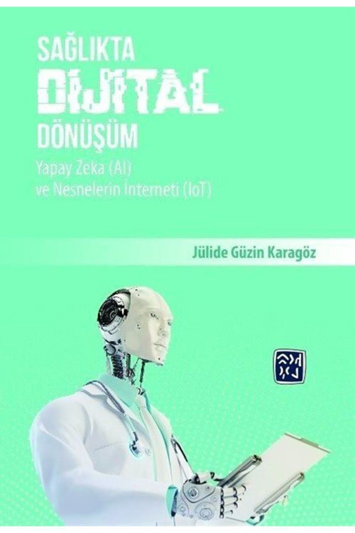 Kutlu Yayınevi̇ Sağlıkta Di̇ji̇tal Dönüşüm, Yapay Zeka (Aı) Ve Nesneleri̇n Interneti̇ (Iot)