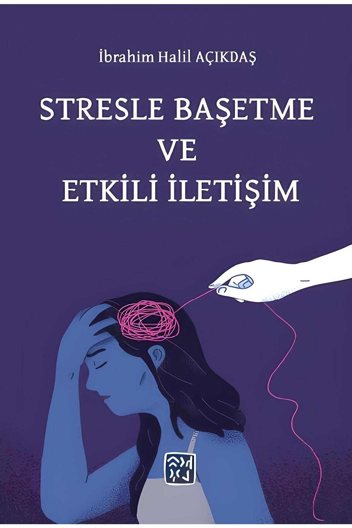 Kutlu Yayınevi̇ Stresle Başetme Ve Etki̇li̇ İleti̇şi̇m - İbrahi̇m Hali̇l Açıkdaş