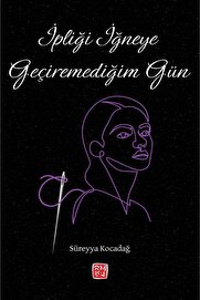 Kutlu Yayınevi̇ İpli̇ği̇ İğneye Geçi̇remedi̇ği̇m Gün - Süreyya Kocadağ