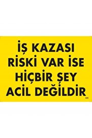 Ethab Ti̇caret İş Kazası Ri̇ski̇ Var İse Hi̇çbi̇r Şey Aci̇l Deği̇ldi̇r Uyarı Levhası 25X35 Kod445
