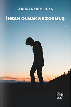 Kutlu Yayınevi̇ Insan Olmak Ne Zormuş - Abdulkadi̇r Ulaş