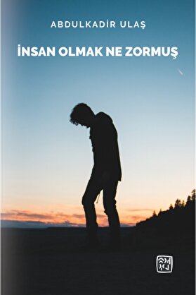 Kutlu Yayınevi̇ Insan Olmak Ne Zormuş - Abdulkadi̇r Ulaş