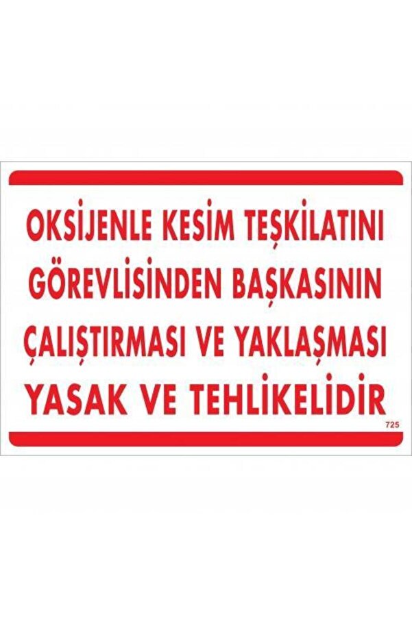 Ethab Ti̇caret Oksi̇jenle Kesi̇m Teski̇latını Görevli̇si̇nden Başkasının Çalıştırması Ve Yak Uyarı Levhası 25X35 Kod725